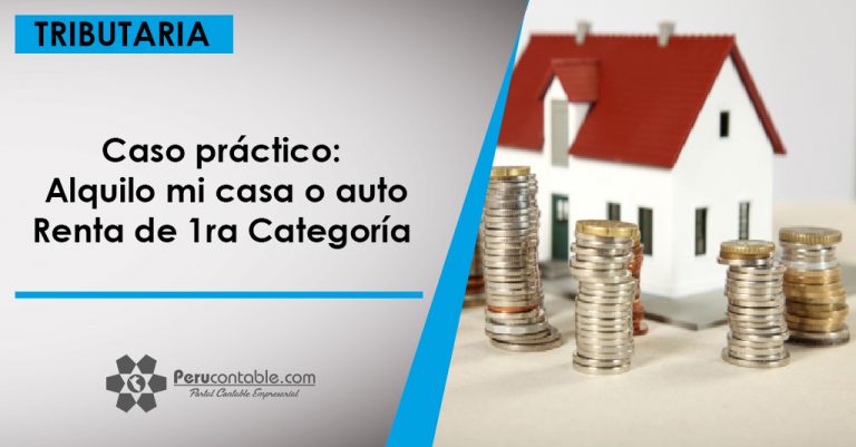 Caso Práctico Alquilo Mi Casa O Auto Renta De 1ra Categoría Tributación 2762